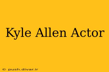 Kyle Allen Actor