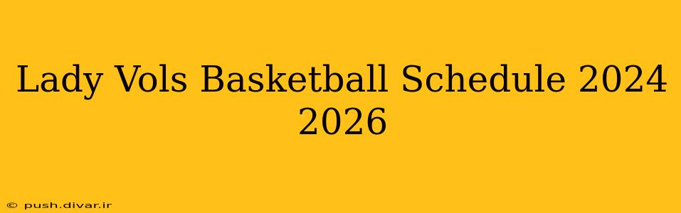 Lady Vols Basketball Schedule 2024 2026
