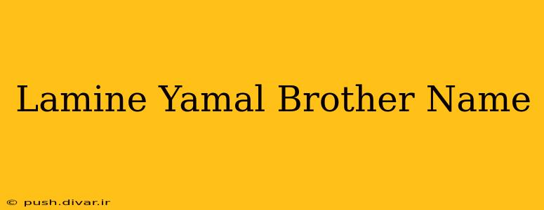 Lamine Yamal Brother Name