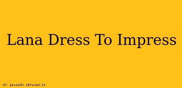 Lana Dress To Impress