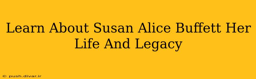 Learn About Susan Alice Buffett Her Life And Legacy