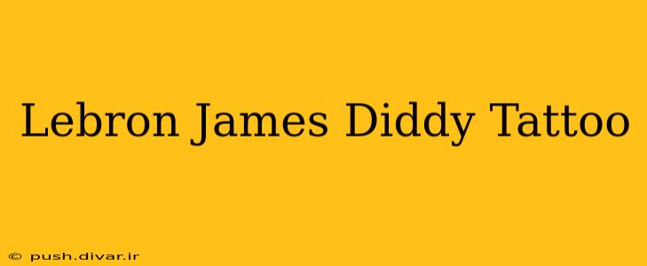 Lebron James Diddy Tattoo