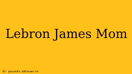 Lebron James Mom