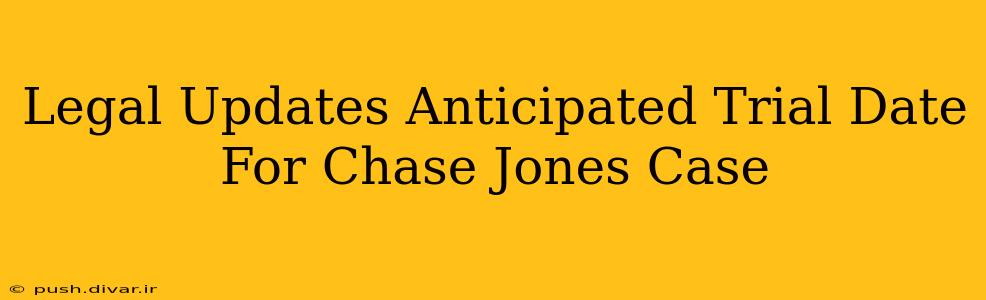 Legal Updates Anticipated Trial Date For Chase Jones Case