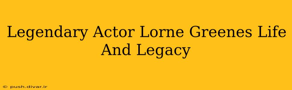 Legendary Actor Lorne Greenes Life And Legacy