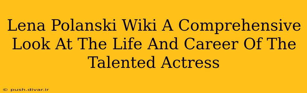Lena Polanski Wiki A Comprehensive Look At The Life And Career Of The Talented Actress
