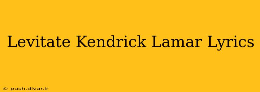 Levitate Kendrick Lamar Lyrics