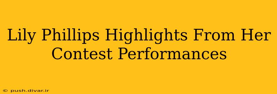 Lily Phillips Highlights From Her Contest Performances