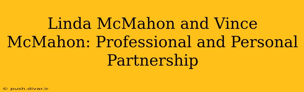 Linda McMahon and Vince McMahon: Professional and Personal Partnership