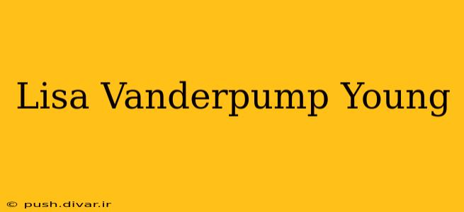 Lisa Vanderpump Young