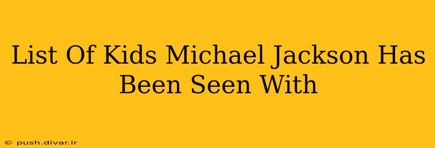 List Of Kids Michael Jackson Has Been Seen With