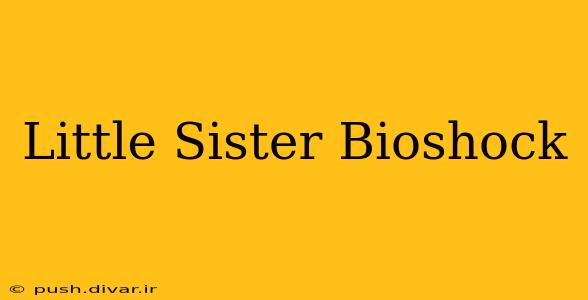 Little Sister Bioshock