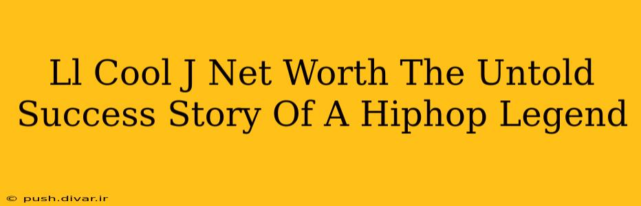 Ll Cool J Net Worth The Untold Success Story Of A Hiphop Legend