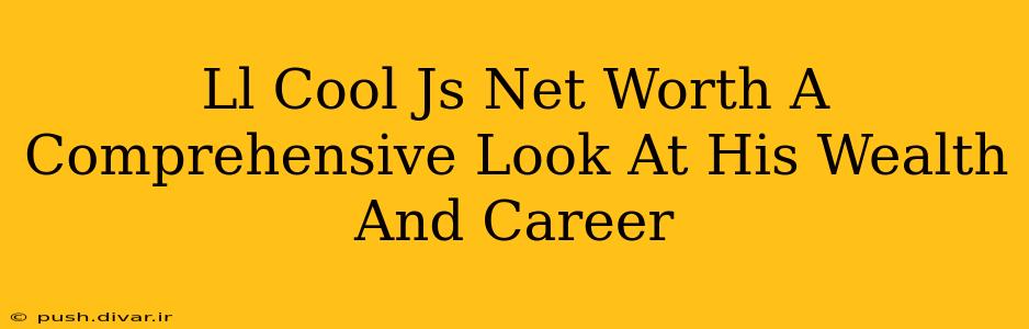 Ll Cool Js Net Worth A Comprehensive Look At His Wealth And Career