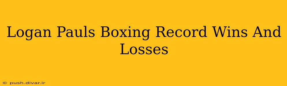 Logan Pauls Boxing Record Wins And Losses