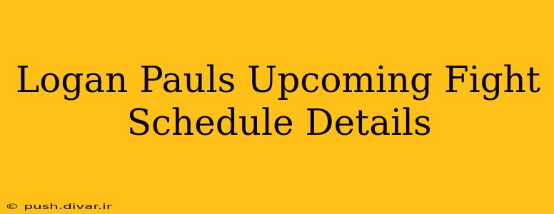 Logan Pauls Upcoming Fight Schedule Details