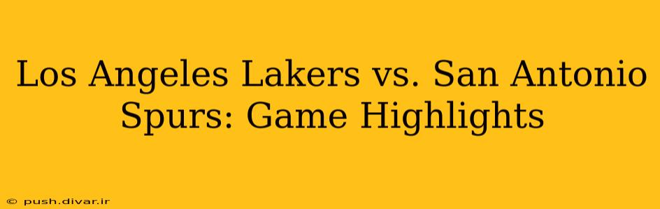 Los Angeles Lakers vs. San Antonio Spurs: Game Highlights