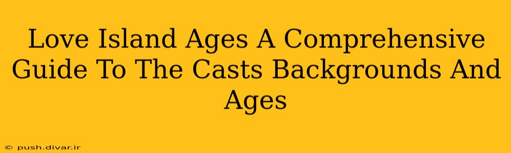 Love Island Ages A Comprehensive Guide To The Casts Backgrounds And Ages