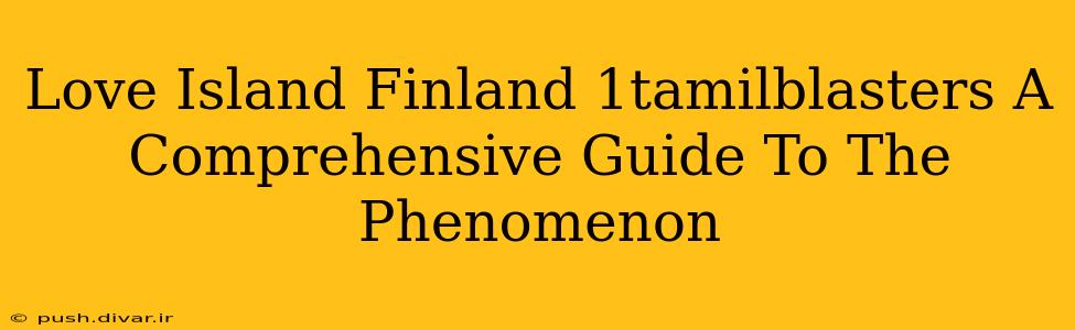 Love Island Finland 1tamilblasters A Comprehensive Guide To The Phenomenon