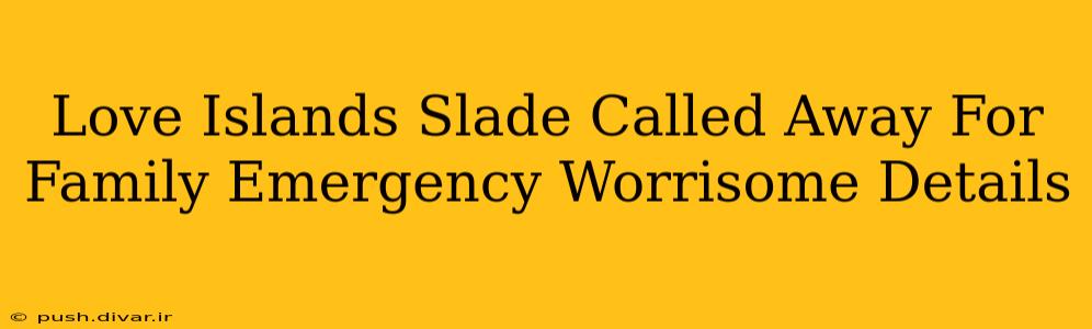 Love Islands Slade Called Away For Family Emergency Worrisome Details