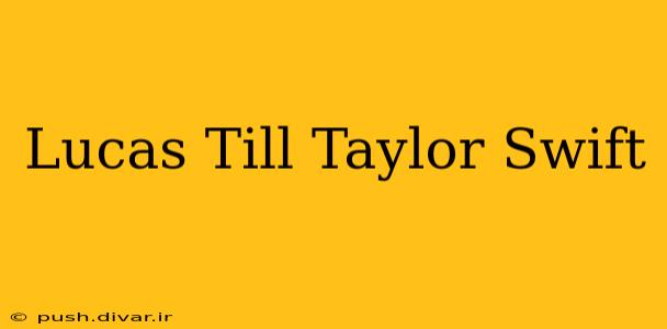 Lucas Till Taylor Swift