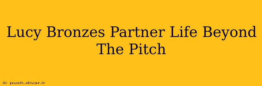 Lucy Bronzes Partner Life Beyond The Pitch