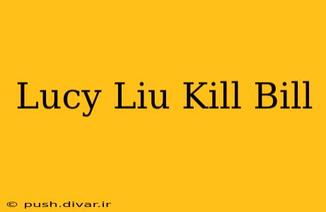 Lucy Liu Kill Bill