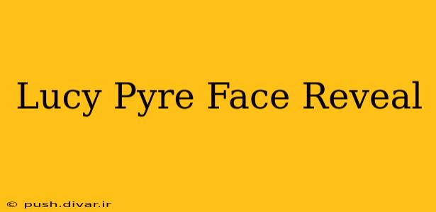 Lucy Pyre Face Reveal