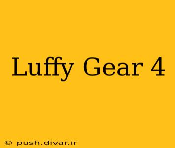 Luffy Gear 4
