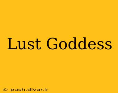 Lust Goddess