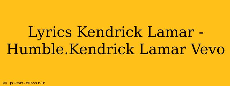 Lyrics Kendrick Lamar - Humble.Kendrick Lamar Vevo