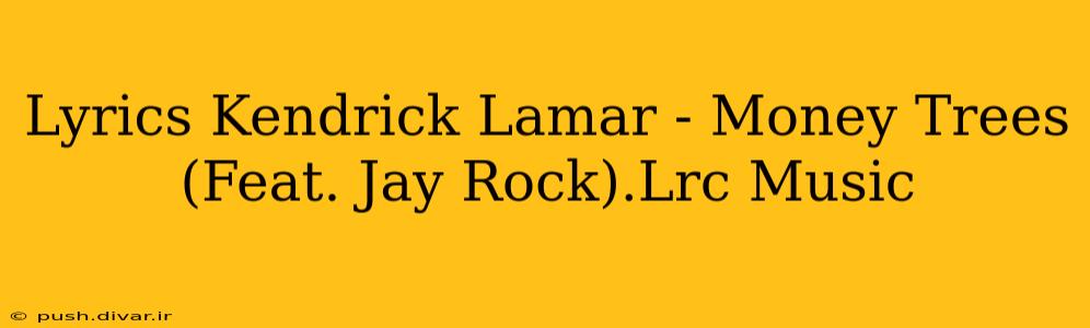 Lyrics Kendrick Lamar - Money Trees (Feat. Jay Rock).Lrc Music