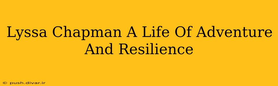 Lyssa Chapman A Life Of Adventure And Resilience
