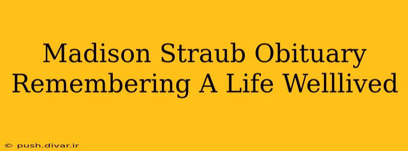 Madison Straub Obituary Remembering A Life Welllived