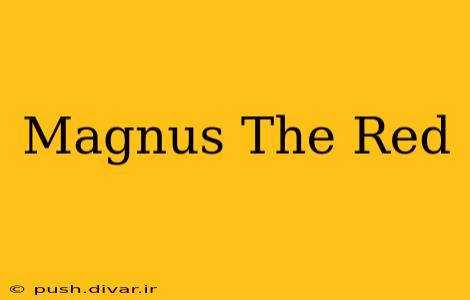 Magnus The Red