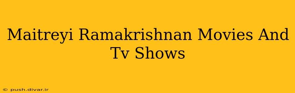 Maitreyi Ramakrishnan Movies And Tv Shows