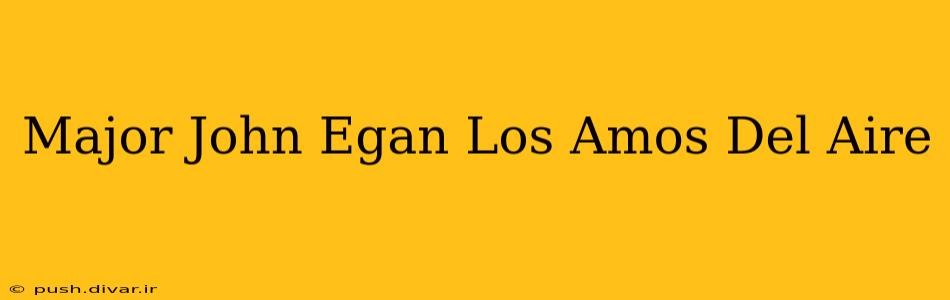 Major John Egan Los Amos Del Aire