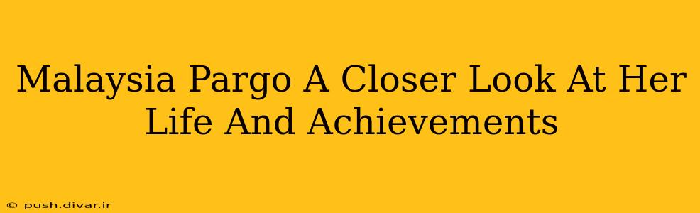 Malaysia Pargo A Closer Look At Her Life And Achievements