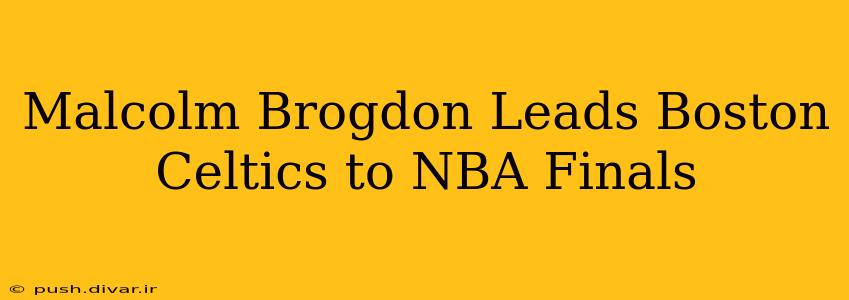 Malcolm Brogdon Leads Boston Celtics to NBA Finals
