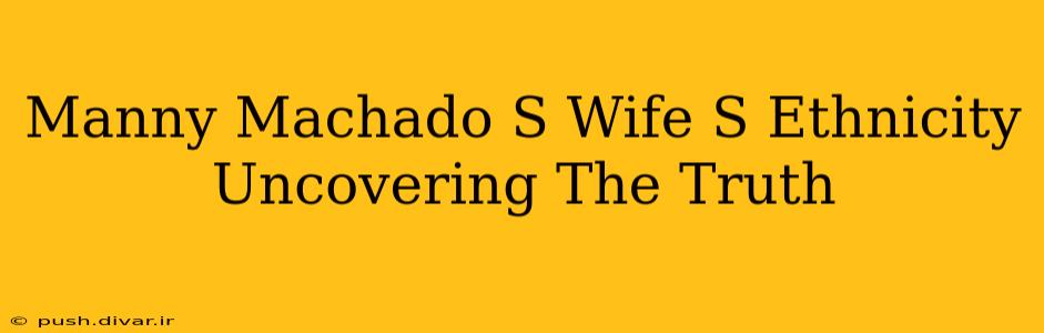 Manny Machado S Wife S Ethnicity Uncovering The Truth