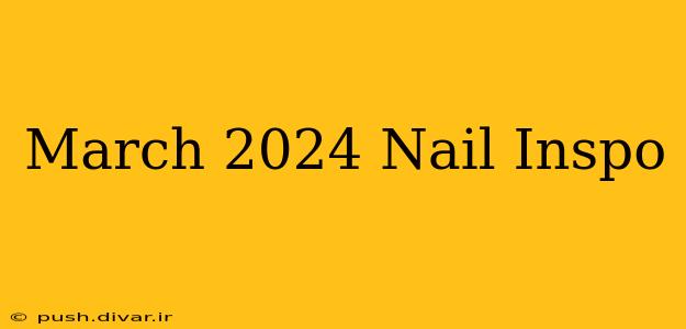 March 2024 Nail Inspo