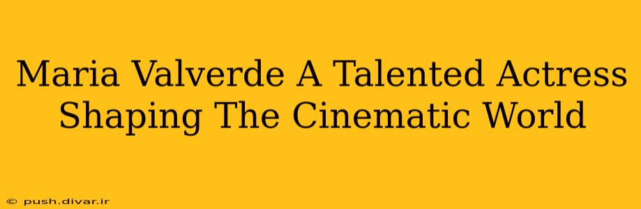 Maria Valverde A Talented Actress Shaping The Cinematic World