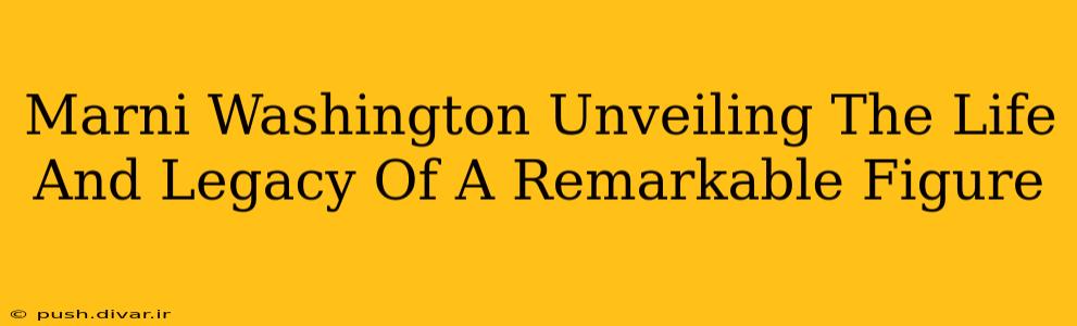Marni Washington Unveiling The Life And Legacy Of A Remarkable Figure