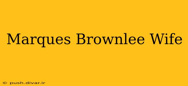 Marques Brownlee Wife