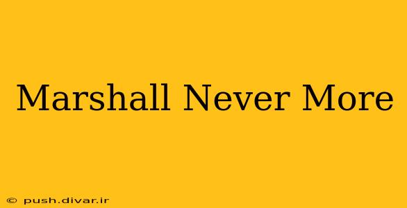 Marshall Never More