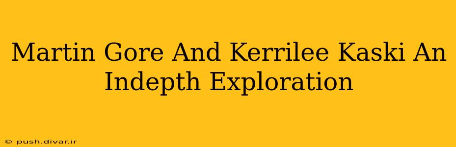 Martin Gore And Kerrilee Kaski An Indepth Exploration