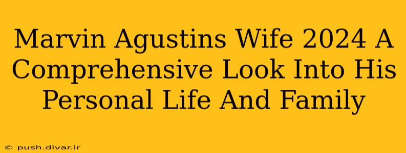 Marvin Agustins Wife 2024 A Comprehensive Look Into His Personal Life And Family