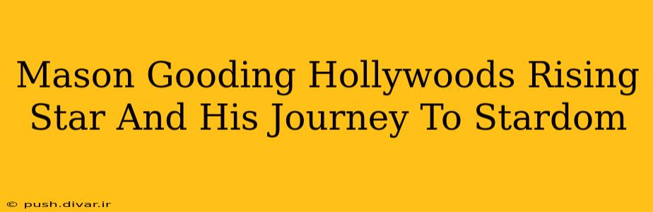 Mason Gooding Hollywoods Rising Star And His Journey To Stardom