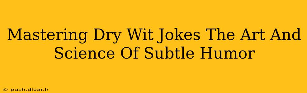 Mastering Dry Wit Jokes The Art And Science Of Subtle Humor