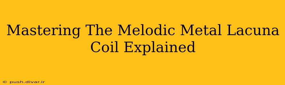 Mastering The Melodic Metal Lacuna Coil Explained
